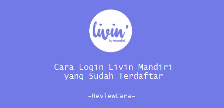 Cara Login Livin Mandiri yang Sudah Terdaftar